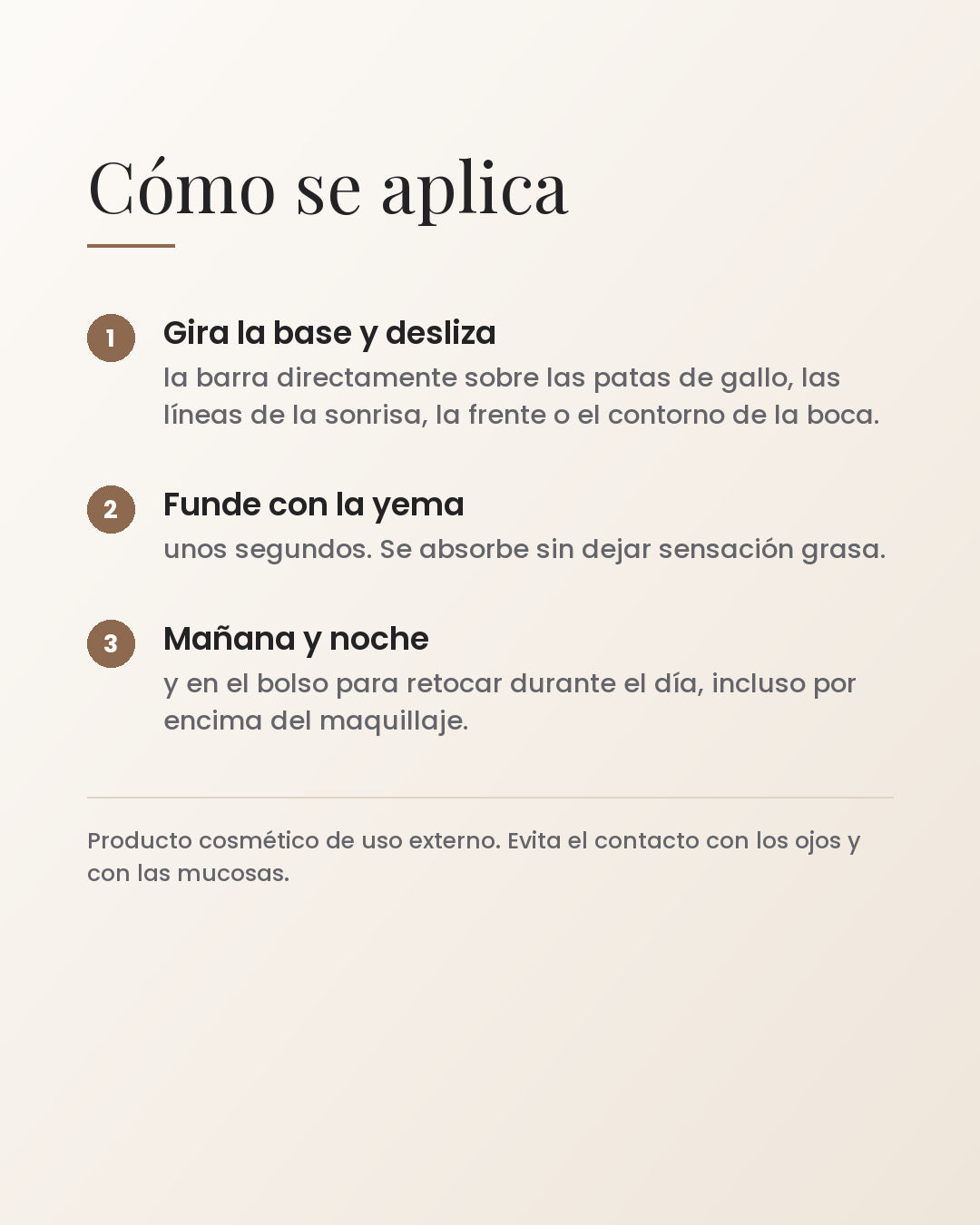 Cómo se aplica: gira la base y desliza, funde con la yema, mañana y noche