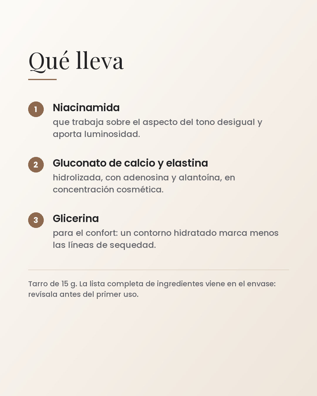 Qué lleva: niacinamida, gluconato de calcio, elastina hidrolizada y glicerina